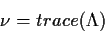 \begin{displaymath}\nu = trace(\Lambda)
\end{displaymath}