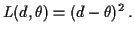 $\displaystyle L(d,\theta) = (d-\theta)^2 \, .
$