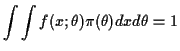 $\displaystyle \int\int f(x;\theta)\pi(\theta)dx d\theta= 1
$