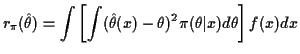 $\displaystyle r_\pi(\hat\theta) = \int \left[ \int (\hat\theta(x) - \theta)^2
\pi(\theta\vert x) d\theta \right] f(x) dx
$