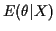 $\displaystyle E(\theta\vert X)
$