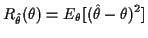 $\displaystyle R_{\hat\theta}(\theta) =E_\theta[(\hat\theta-\theta)^2 ]
$