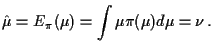 $\displaystyle \hat\mu = E_\pi(\mu) = \int \mu \pi(\mu) d\mu =\nu\, .
$