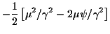 $\displaystyle -\frac{1}{2} \left[ \mu^2 /\gamma^2 - 2 \mu \psi/\gamma^2\right]
$