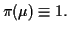 $\displaystyle \pi(\mu) \equiv 1. $