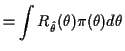 $\displaystyle = \int R_{\hat\theta}(\theta)\pi(\theta) d\theta$