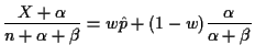 $\displaystyle \frac{X+\alpha}{n+\alpha+\beta} = w\hat{p} +(1-w)
\frac{\alpha}{\alpha+\beta}
$
