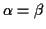 $ \alpha=\beta$