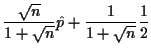 $\displaystyle \frac{\sqrt{n}}{1+\sqrt{n}} \hat{p} + \frac{1}{1+\sqrt{n}} \frac{1}{2}
$