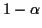 $ 1-\alpha$