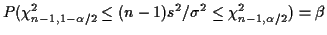 $\displaystyle P(\chi_{n-1,1-\alpha/2}^2 \le (n-1) s^2/\sigma^2 \le \chi_{n-1,\alpha/2}^2) = \beta
$