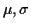$ \mu,\sigma$
