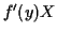 $ f^\prime(y) X$