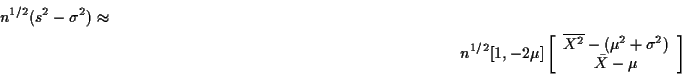 \begin{multline*}
n^{1/2}(s^2-\sigma^2) \approx
\\
n^{1/2}[1, -2\mu]
\left[\b...
...ne{X^2} -
(\mu^2 + \sigma^2)
\\
\bar{X} -\mu
\end{array}\right]
\end{multline*}