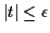 $ \vert t\vert \le \epsilon$