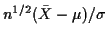 $ n^{1/2}(\bar{X}-\mu)/\sigma$