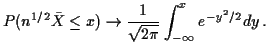 $\displaystyle P(n^{1/2}\bar{X} \le x ) \to \frac{1}{\sqrt{2\pi}} \int_{-\infty}^x e^{-y^2/2} dy
\, .
$