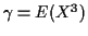 $ \gamma=E(X^3)$