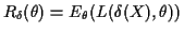$\displaystyle R_\delta(\theta) = E_\theta(L(\delta(X),\theta))
$
