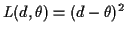 $\displaystyle L(d,\theta) = (d-\theta)^2
$