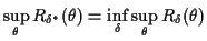 $\displaystyle \sup_\theta R_{\delta^*}(\theta) = \inf_\delta \sup_\theta R_\delta(\theta)
$