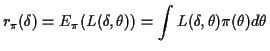 $\displaystyle r_\pi(\delta) = E_\pi(L(\delta,\theta)) = \int L(\delta,\theta) \pi(\theta) d\theta
$