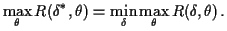 $\displaystyle \max_\theta R(\delta^*,\theta) = \min_\delta \max_\theta R(\delta,\theta)
\,.
$