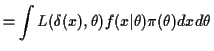 $\displaystyle = \int L(\delta(x),\theta)f(x\vert\theta) \pi(\theta) dx d\theta$