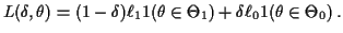 $\displaystyle L(\delta,\theta) = (1-\delta)\ell_1 1(\theta\in\Theta_1) + \delta \ell_0
1(\theta\in\Theta_0) \, .
$