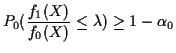 $\displaystyle P_0( \frac{f_1(X)}{f_0(X)}\le \lambda) \ge 1-\alpha_0
$