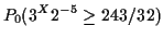 $\displaystyle P_0(3^X 2^{-5} \ge 243/32)$