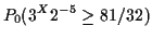 $\displaystyle P_0(3^X 2^{-5} \ge 81/32)$