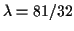 $ \lambda=81/32$