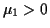 $ \mu_1 >0$