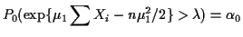 $\displaystyle P_0(\exp\{\mu_1 \sum X_i -n\mu_1^2/2 \}> \lambda ) = \alpha_0
$