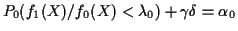 $ P_0(f_1(X)/f_0(X) < \lambda_0)+\gamma\delta = \alpha_0$