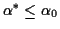 $ \alpha^* \le \alpha_0$