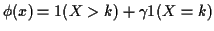 $\displaystyle \phi(x) =1(X>k)+\gamma 1(X=k)
$