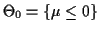 $ \Theta_0=\{\mu \le 0\}$