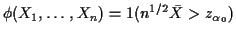 $\displaystyle \phi(X_1,\ldots,X_n) = 1(n^{1/2}\bar{X} > z_{\alpha_0})
$