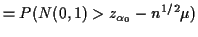 $\displaystyle = P(N(0,1) > z_{\alpha_0}-n^{1/2}\mu)$