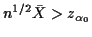 $\displaystyle n^{1/2}\bar{X} > z_{\alpha_0}
$