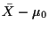 $ \bar{X} -\mu_0$