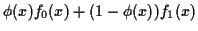 $\displaystyle \phi(x) f_0(x) +(1-\phi(x))f_1(x)
$