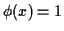 $ \phi(x) = 1$
