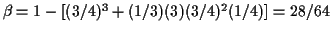 $ \beta =1-[(3/4)^3 +(1/3)(3)(3/4)^2(1/4)] = 28/64$