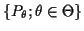 $ \{ P_\theta; \theta \in
\Theta\}$