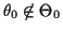 $ \theta_0\not\in\Theta_0$