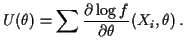 $\displaystyle U(\theta) = \sum \frac{\partial \log f}{\partial\theta}(X_i,\theta) \, .
$