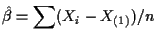 $\displaystyle \hat\beta =\sum(X_i-X_{(1)})/n
$